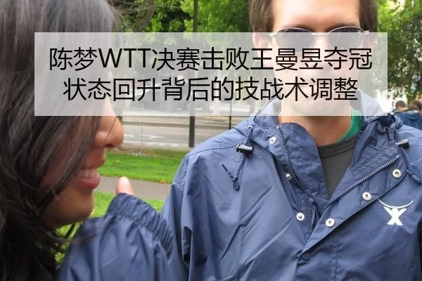 陈梦WTT决赛击败王曼昱夺冠 状态回升背后的技战术调整